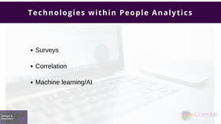 Technologies within People Analytics
Surveys
Correlation
Machine learning/AI
 