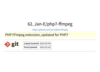 62. Jan-E/php7-ﬀmpeg
https://github.com/Jan-E/php7-ﬀmpeg
PHP FFmpeg extension, updated for PHP7
Latest Commit 2015-03-08
First Commit 2015-02-02
 