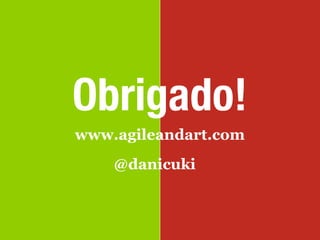 Obrigado!
www.agileandart.com
    @danicuki
 