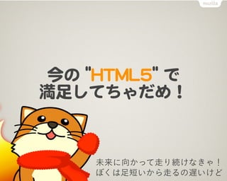 今の  ""HHTTMMLL55""  で
満足してちゃだめ！


       未来に向かって走り続けなきゃ！
       ぼくは足短いから走るの遅いけど
 