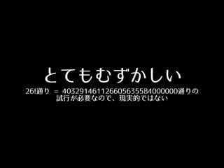 とてもむずかしい
26!通り = 403291461126605635584000000通りの
試⾏行が必要なので、現実的ではない
 