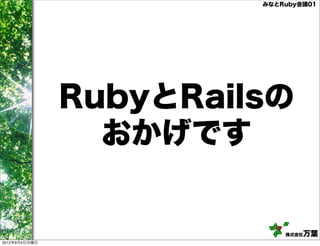 みなとRuby会議01




               RubyとRailsの
                 おかげです


                            株式会社万葉
2012年6月4日月曜日
 