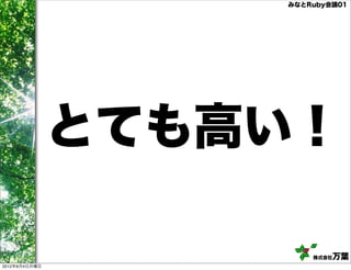 みなとRuby会議01




               とても高い！

                       株式会社万葉
2012年6月4日月曜日
 