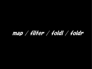 map / filter / foldl / foldr
 