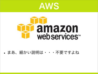 AWS
•まあ、細かい説明は・・・不要ですよね
 