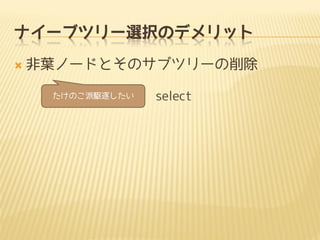 ナイーブツリー選択のデメリット


非葉ノードとそのサブツリーの削除
たけのこ派駆逐したい

select

 