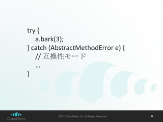 try {
a.bark(3);
} catch (AbstractMethodError e) {
// 互換性モード
…
}

©2013 CloudBees, Inc. All Rights Reserved

30

 