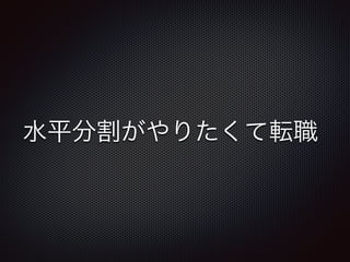 水平分割がやりたくて転職 
 