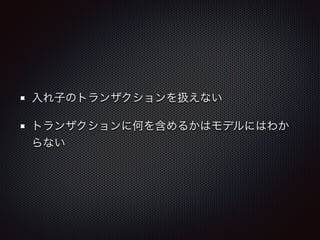 入れ子のトランザクションを扱えない 
トランザクションに何を含めるかはモデルにはわか 
らない 
 