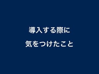 導入する際に
気をつけたこと
 