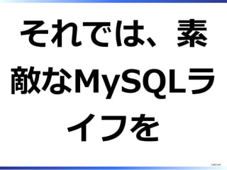 それでは、素
敵なMySQLラ
イフを
144/144
 