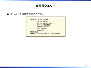 参照系クエリー
スレッドを詳細表⽰するクエリー
SELECT thread_title,
thread_owner,
thread_owner_email,
thread_created,
comment_count,
last_posted,
comments
FROM bbs
WHERE thread_title = 'new_thread'
25/144
 