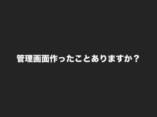 管理画面作ったことありますか？
 