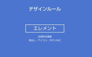 デザインルール
エレメント
汎用的な要素
見出し、アイコン、ボタンなど
 