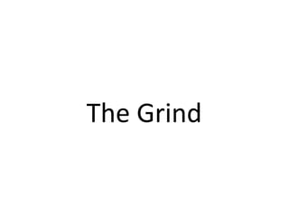 The	Grind	
 