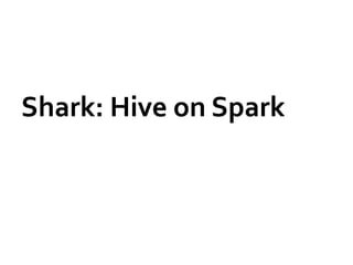 Shark:	
  Hive	
  on	
  Spark	
  
 