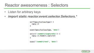 Reactor awesomeness : Selectors
• Listen for arbitrary keys
• import static reactor.event.selector.Selectors.*
 