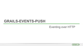 GRAILS-EVENTS-PUSH
Eventing over HTTP
 