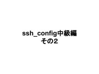 ssh_config中級編
その２
 