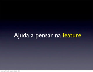 Ajuda a pensar na feature




segunda-feira, 20 de setembro de 2010
 