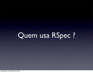 Quem usa RSpec ?



segunda-feira, 20 de setembro de 2010
 