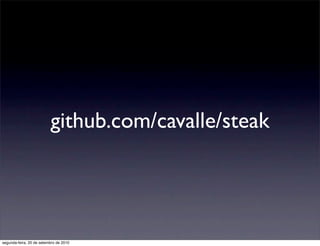 github.com/cavalle/steak




segunda-feira, 20 de setembro de 2010
 