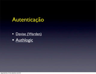 Autenticação

                     • Devise (Warden)
                     • Authlogic




segunda-feira, 20 de setembro de 2010
 