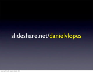 slideshare.net/danielvlopes




segunda-feira, 20 de setembro de 2010
 