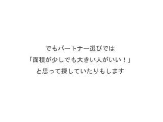 でもパートナー選びでは
「面積が少しでも大きい人がいい！」
と思って探していたりもします
 