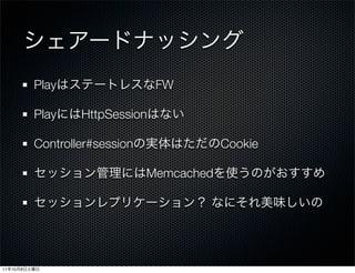 Play                  FW

              Play    HttpSession

              Controller#session               Cookie

                                   Memcached




11   10   8
 