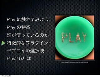 Play
              Play




              Play2.0   http://www.ﬂickr.com/photos/lwr/168151244/




11   10   8
 