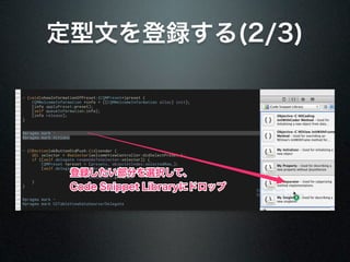 定型文を登録する(2/3)




 登録したい部分を選択して、
 Code Snippet Libraryにドロップ
 