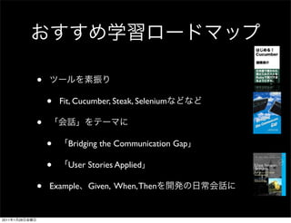 •
                    •   Fit, Cucumber, Steak, Selenium

                •
                    •     Bridging the Communication Gap

                    •     User Stories Applied

                •   Example Given, When, Then


2011   1   28
 