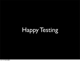 Happy Testing



2011   1   28
 