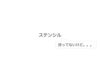 ステンシル

    持ってないけど。。。
 