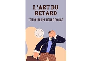 L'Art du Retard : Toujours une Bonne Excuse: 100 Excuses Hilarantes, Sincères ou Inattendues | Idée de Cadeau Original et Amu