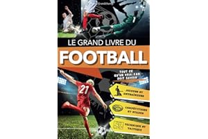 Le Grand Livre du Football: Tout ce qu'un Véritable Passionné doit Savoir sur le Plus Grand Sport du Monde. Un Voyage Enthous