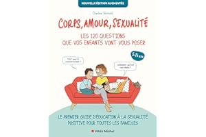 Corps, amour, sexualité : les 120 questions que vos enfants vont vous poser Nouvelle édition...: Le premier guide d'éducation