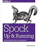 Spock: Up and Running: Writing Expressive Tests in Java and Groovy