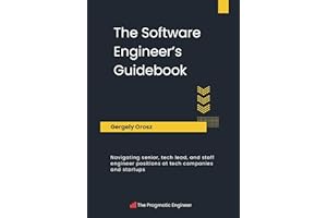 The Software Engineer's Guidebook: Navigating senior, tech lead, and staff engineer positions at tech companies and startups