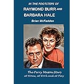 In the Footsteps of Raymond Burr and Barbara Hale: The Perry Mason Stars at Work, at Home and at Play