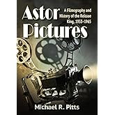 Astor Pictures: A Filmography and History of the Reissue King, 1933-1965