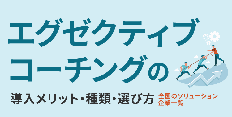 エグゼクティブコーチングの傾向と選び方 ～全国のソリューション企業一覧～