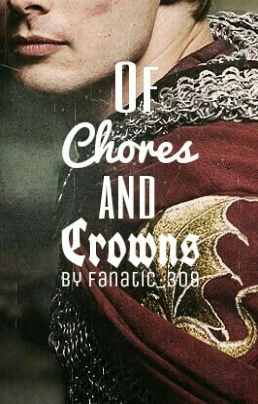 Of Chores and Crowns (A Merlin Fanfiction) ✔ by Fanatic_308