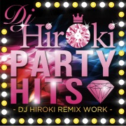 PARTY HITS -DJ HIROKI REMIX WORK-