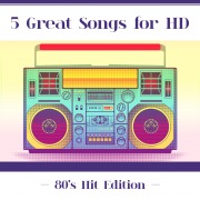 5 Great Songs For HD (80's Hits Edition)