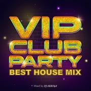 VIP CLUB PARTY -BEST HOUSE MIX- mixed by DJ SERINA (DJ MIX)