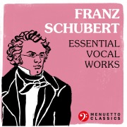 Franz Schubert: Essential Vocal Works