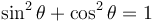 \sin^2{\theta}+\cos^2{\theta} = 1\,