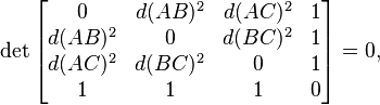  \det \begin{bmatrix} 
       0 & d(AB)^2 & d(AC)^2 & 1 \\
 d(AB)^2 &    0    & d(BC)^2 & 1 \\
 d(AC)^2 & d(BC)^2 &       0 & 1 \\
       1 &       1 &       1 & 0
\end{bmatrix} = 0, 